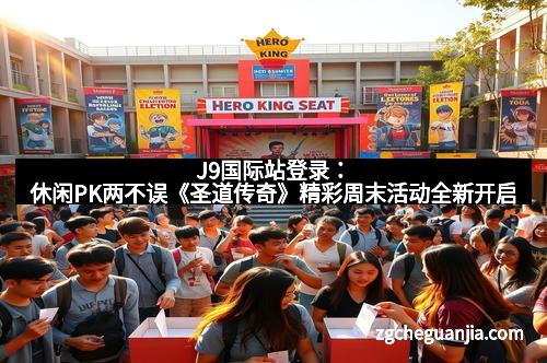 J9国际站登录：休闲PK两不误《圣道传奇》精彩周末活动全新开启